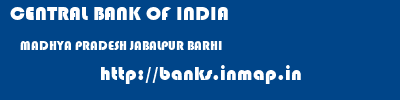 CENTRAL BANK OF INDIA  MADHYA PRADESH JABALPUR BARHI   banks information 